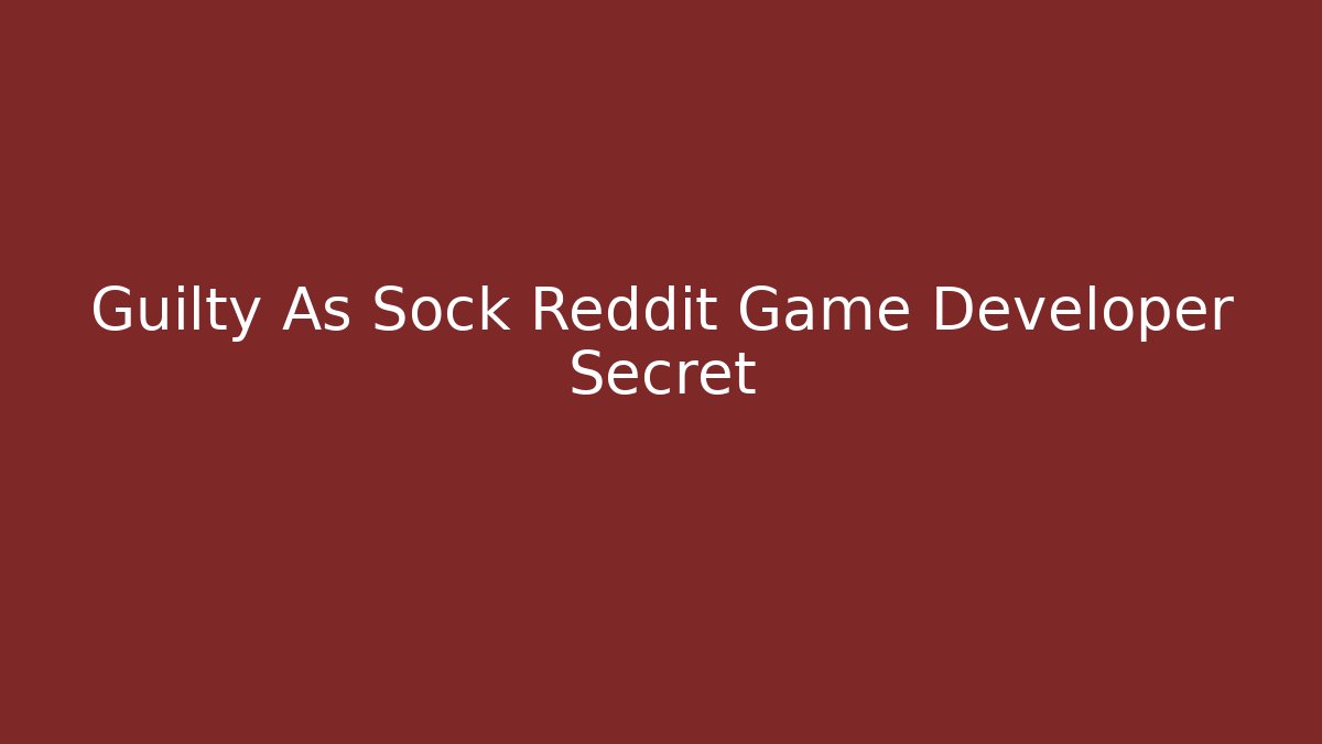 Guilty As Sock Reddit Game Developer Secret