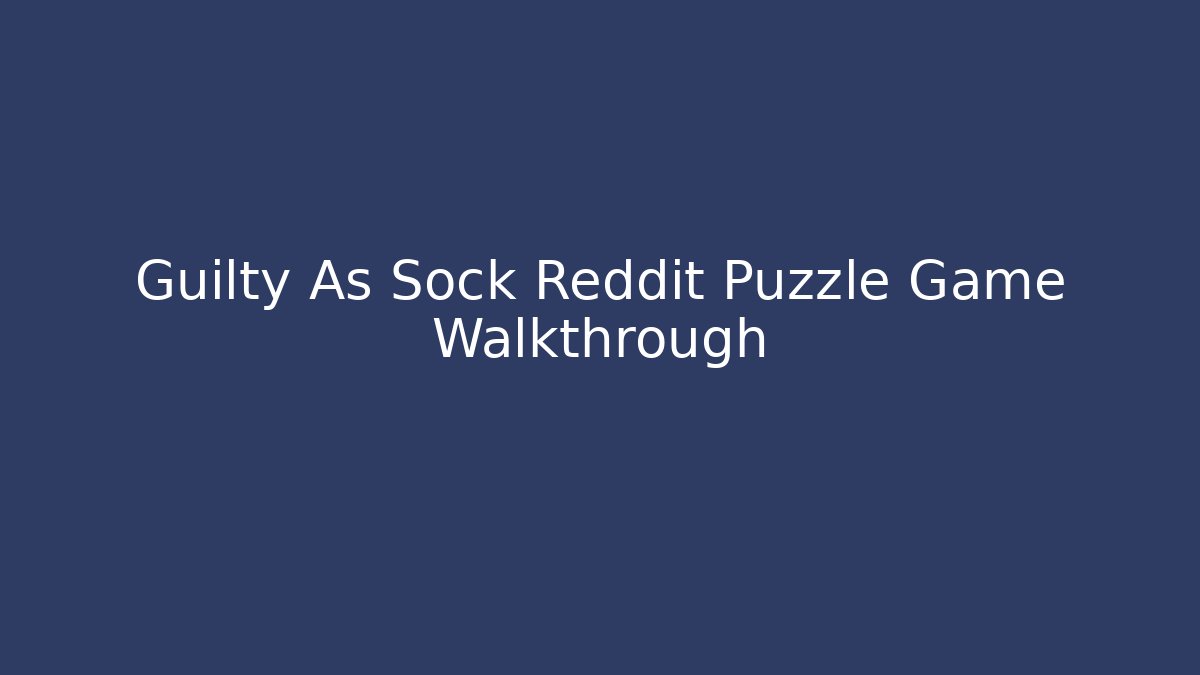 Guilty As Sock Reddit Puzzle Game Walkthrough