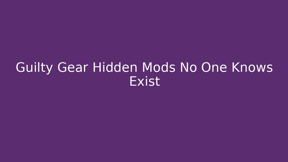 Guilty Gear Hidden Mods No One Knows Exist