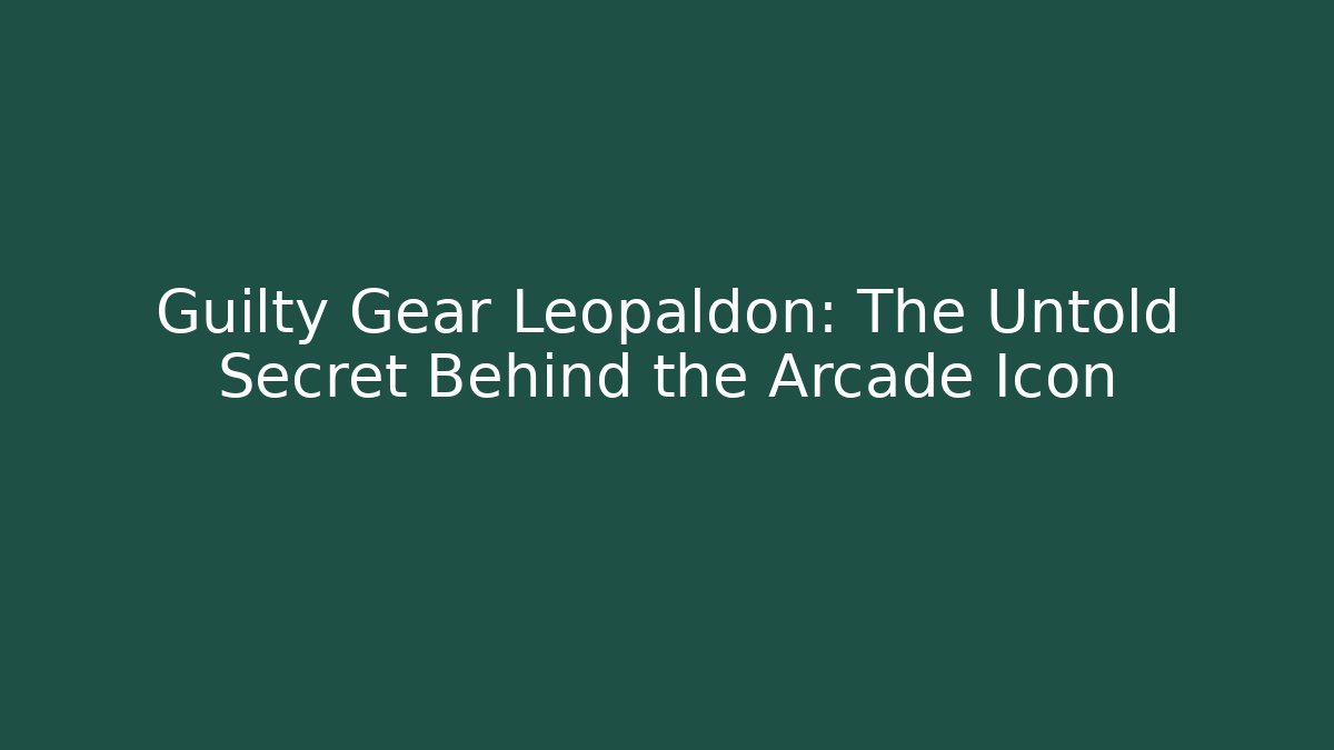 Guilty Gear Leopaldon: The Untold Secret Behind the Arcade Icon