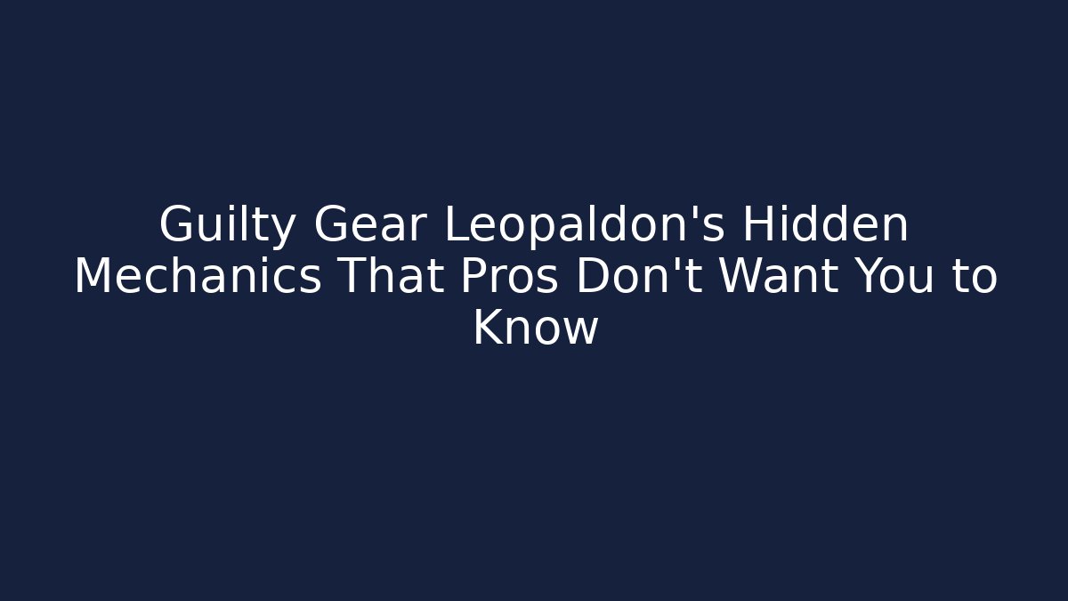 Guilty Gear Leopaldon’s Hidden Mechanics That Pros Don’t Want You to Know