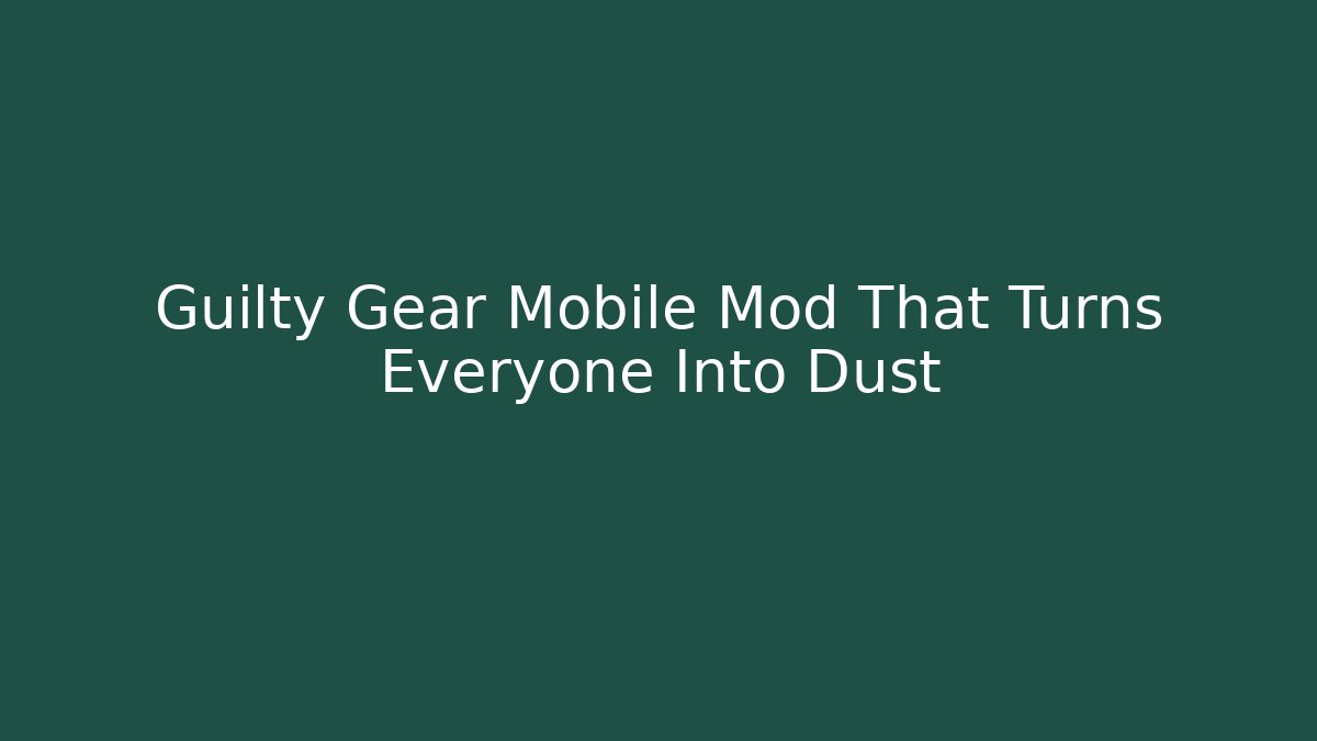 Guilty Gear Mobile Mod That Turns Everyone Into Dust