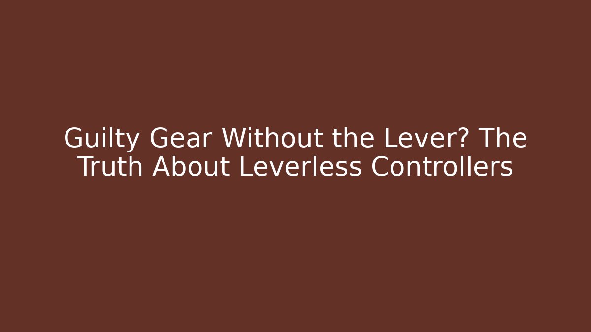 Guilty Gear Without the Lever? The Truth About Leverless Controllers - Vintage E-Juice