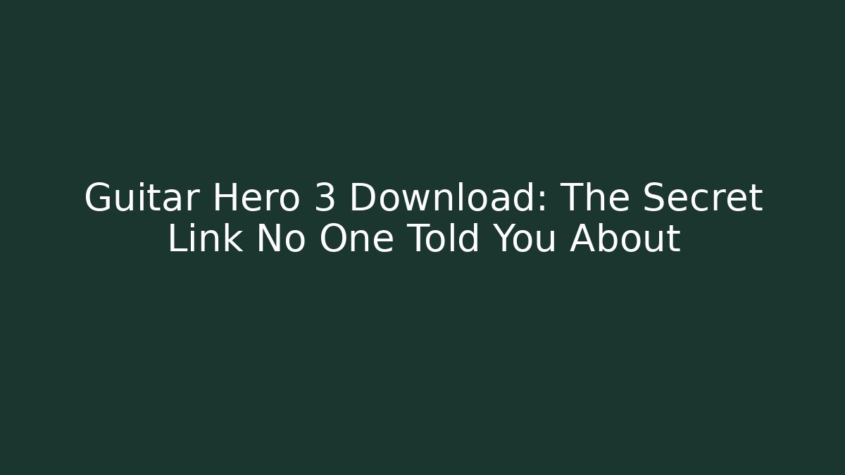 Guitar Hero 3 Download: The Secret Link No One Told You About