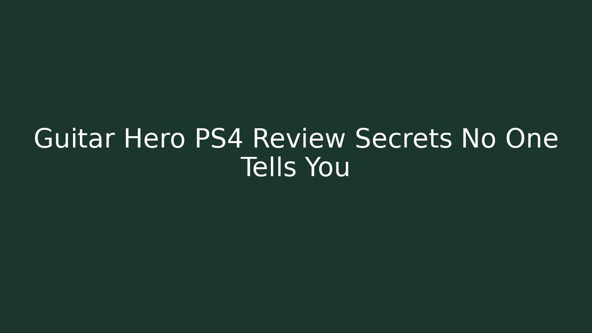 Guitar Hero PS4 Review Secrets No One Tells You