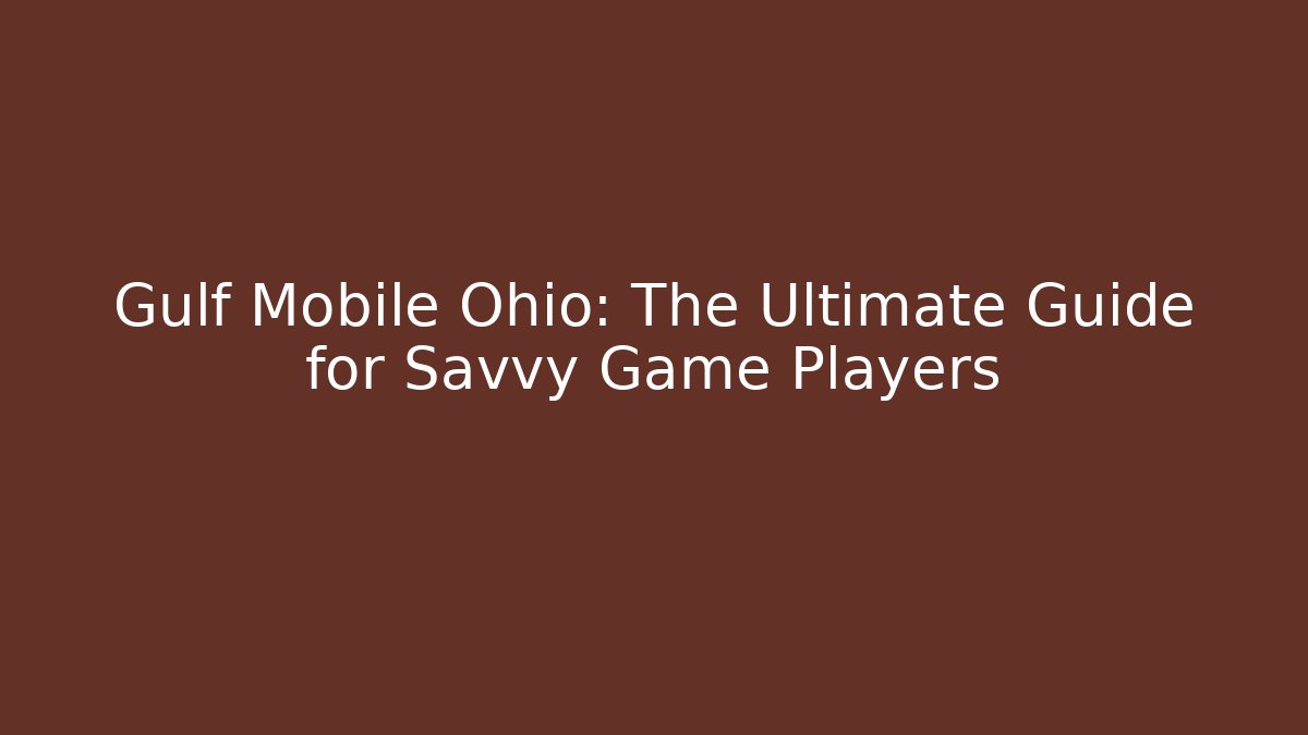 Gulf Mobile Ohio: The Ultimate Guide for Savvy Game Players