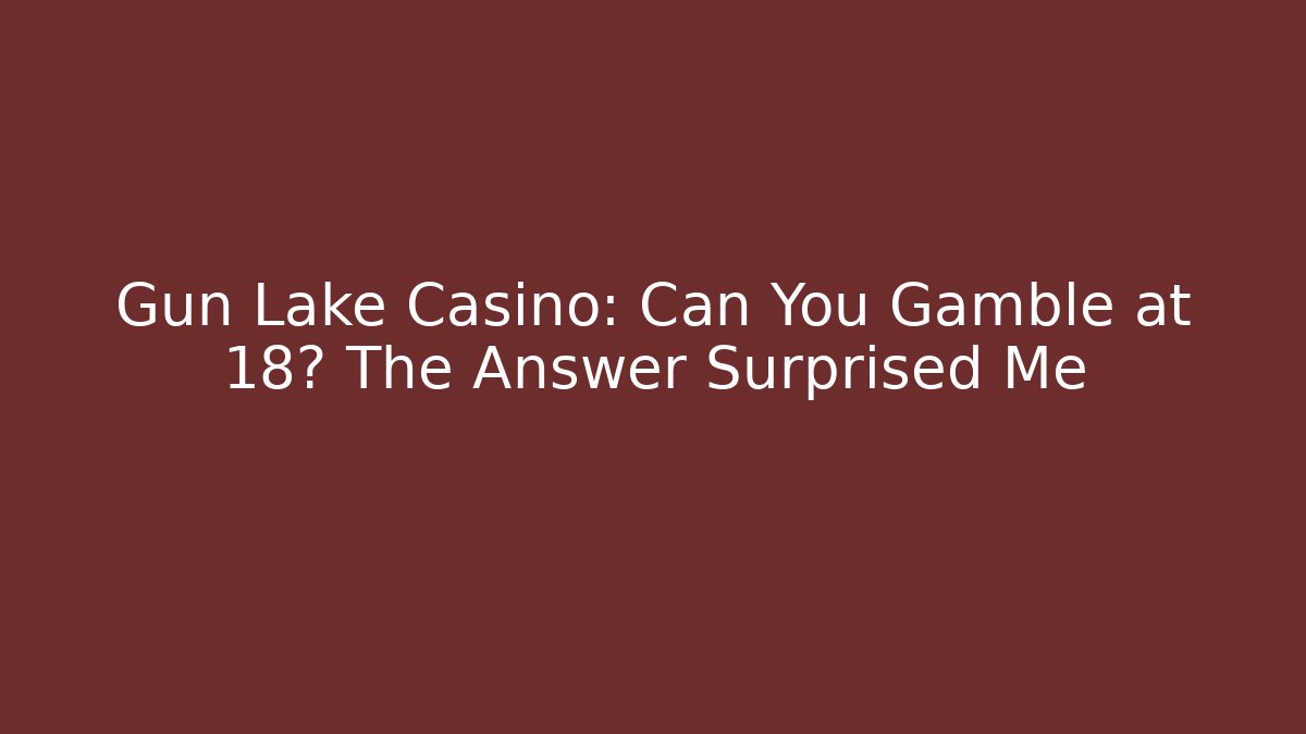 Gun Lake Casino: Can You Gamble at 18? The Answer Surprised Me