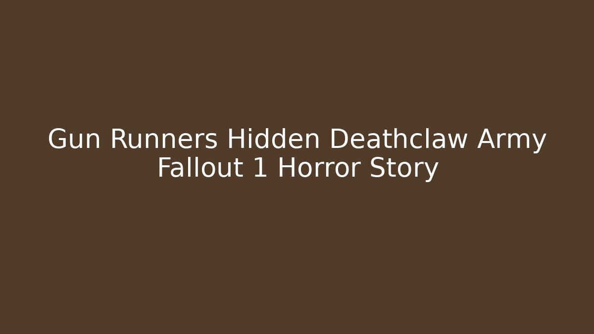 Gun Runners Hidden Deathclaw Army Fallout 1 Horror Story