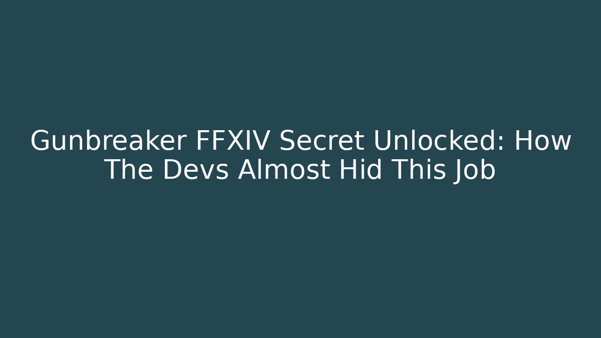 Gunbreaker FFXIV Secret Unlocked: How The Devs Almost Hid This Job