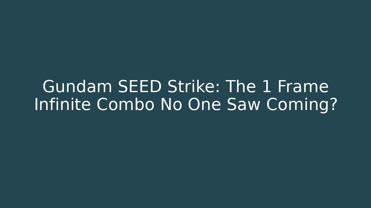 Gundam SEED Strike: The 1 Frame Infinite Combo No One Saw Coming?