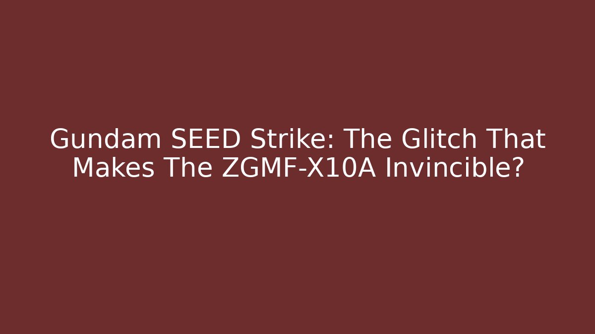 Gundam SEED Strike: The Glitch That Makes The ZGMF-X10A Invincible?