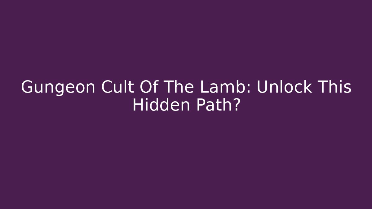 Gungeon Cult Of The Lamb: Unlock This Hidden Path?