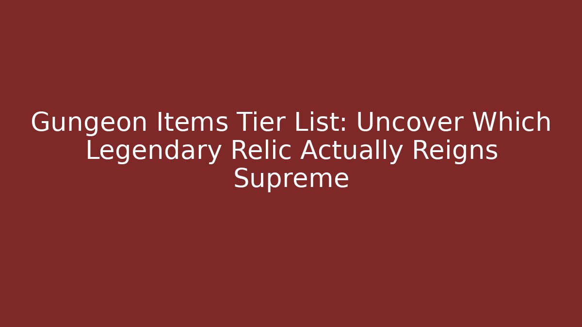Gungeon Items Tier List: Uncover Which Legendary Relic Actually Reigns Supreme - Vintage E-Juice