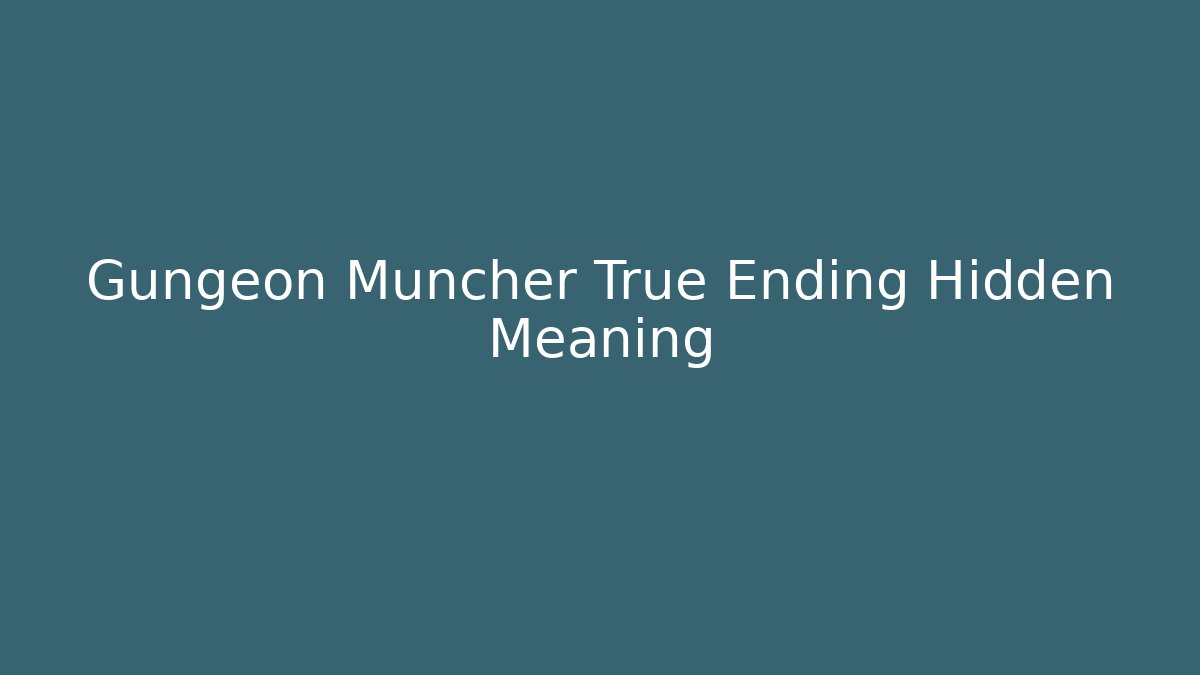 Gungeon Muncher True Ending Hidden Meaning