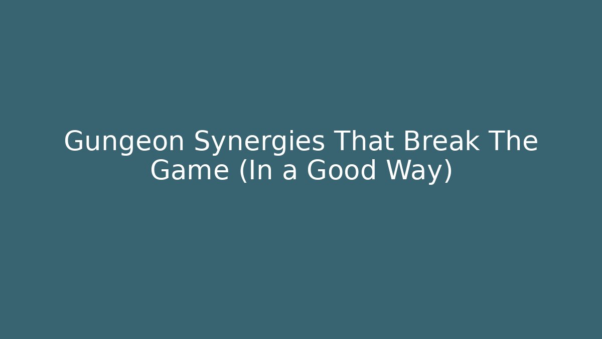 Gungeon Synergies That Break The Game (In a Good Way)