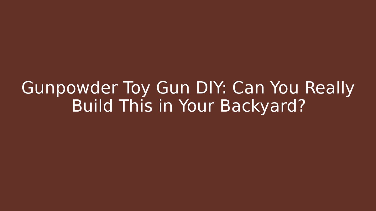 Gunpowder Toy Gun DIY: Can You Really Build This in Your Backyard?