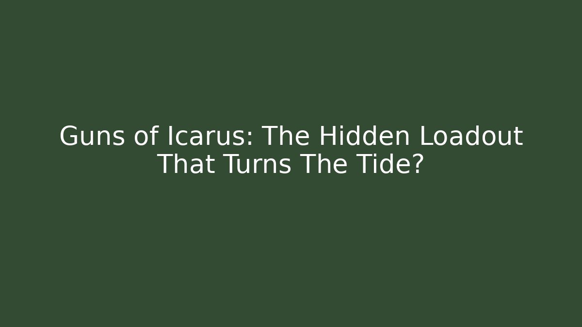 Guns of Icarus: The Hidden Loadout That Turns The Tide?