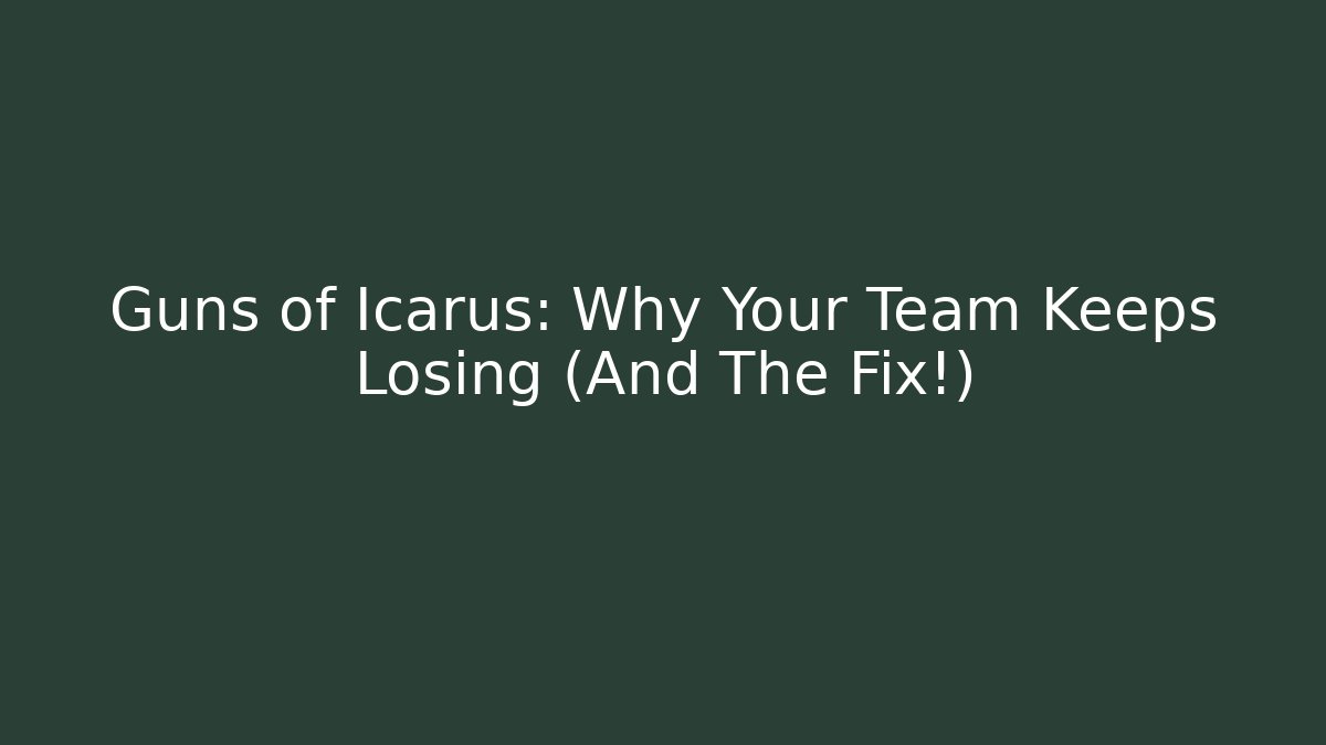 Guns of Icarus: Why Your Team Keeps Losing (And The Fix!)