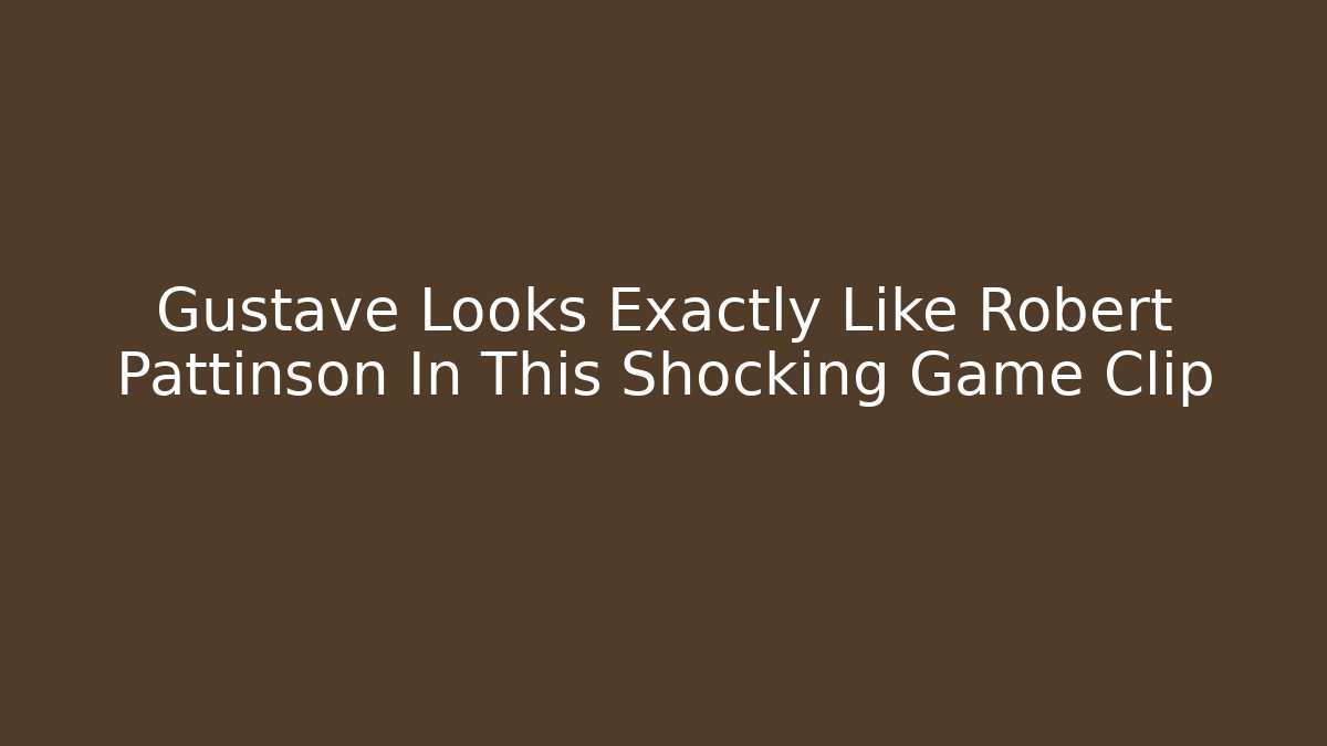 Gustave Looks Exactly Like Robert Pattinson In This Shocking Game Clip