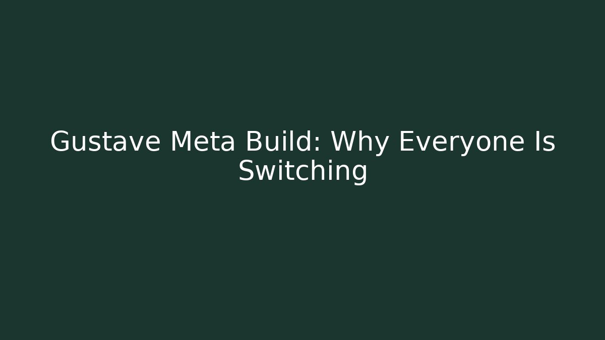 Gustave Meta Build: Why Everyone Is Switching