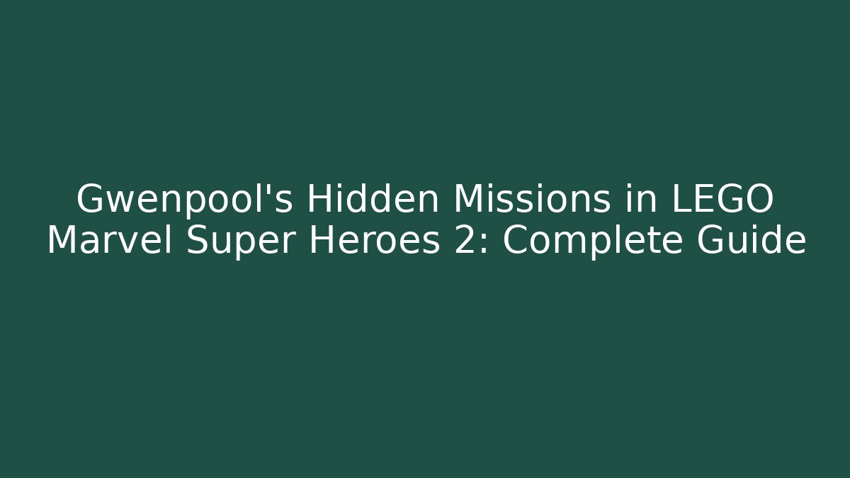 Gwenpool's Hidden Missions in LEGO Marvel Super Heroes 2: Complete Guide