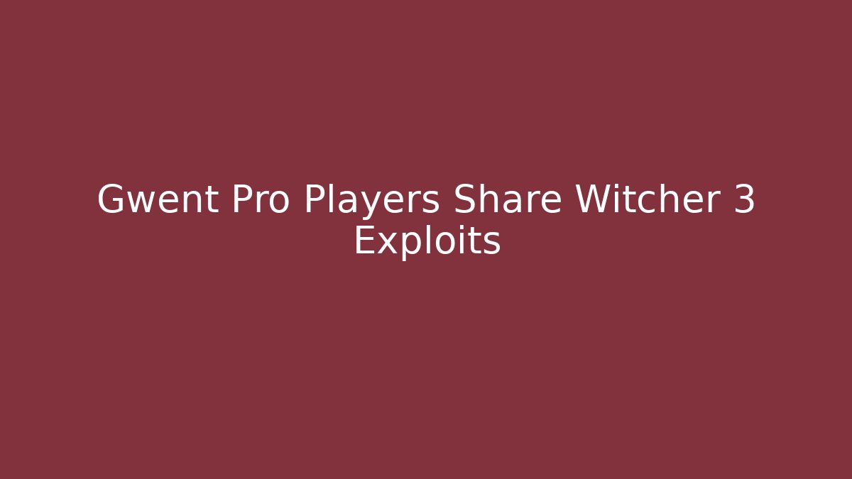 Gwent Pro Players Share Witcher 3 Exploits