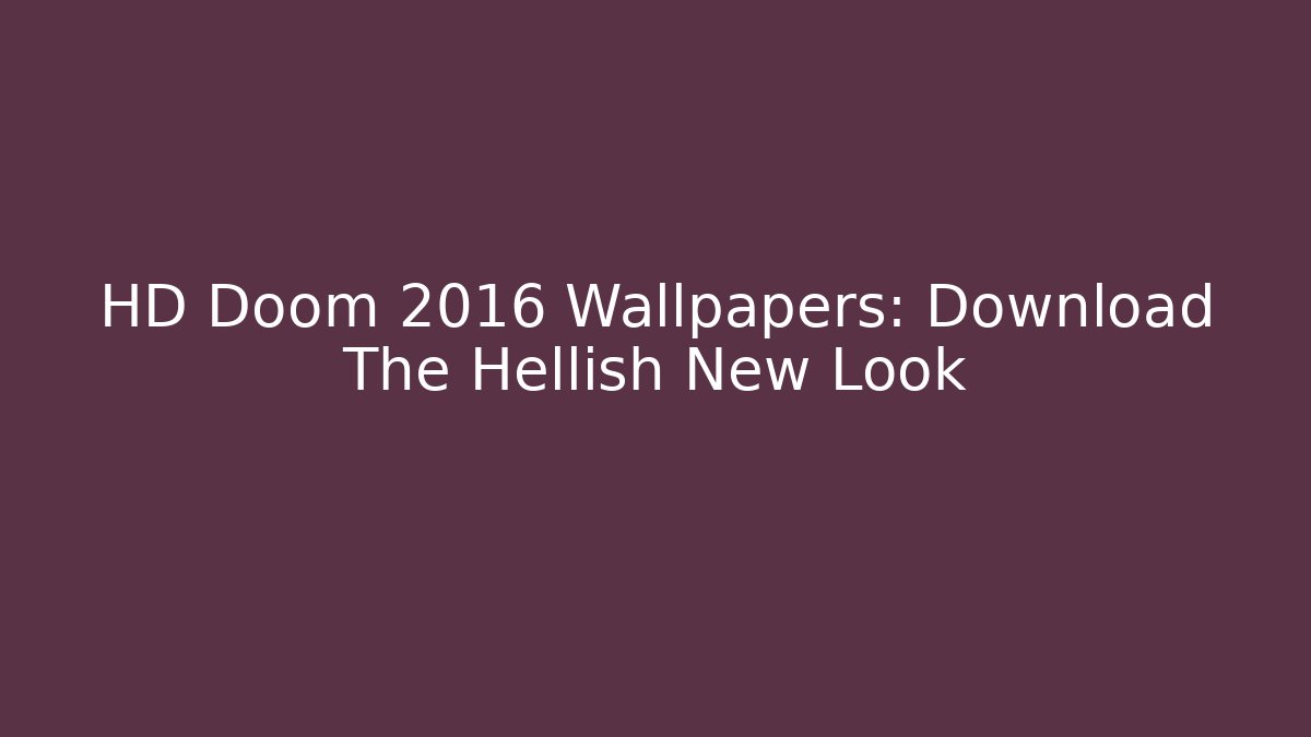 HD Doom 2016 Wallpapers: Download The Hellish New Look