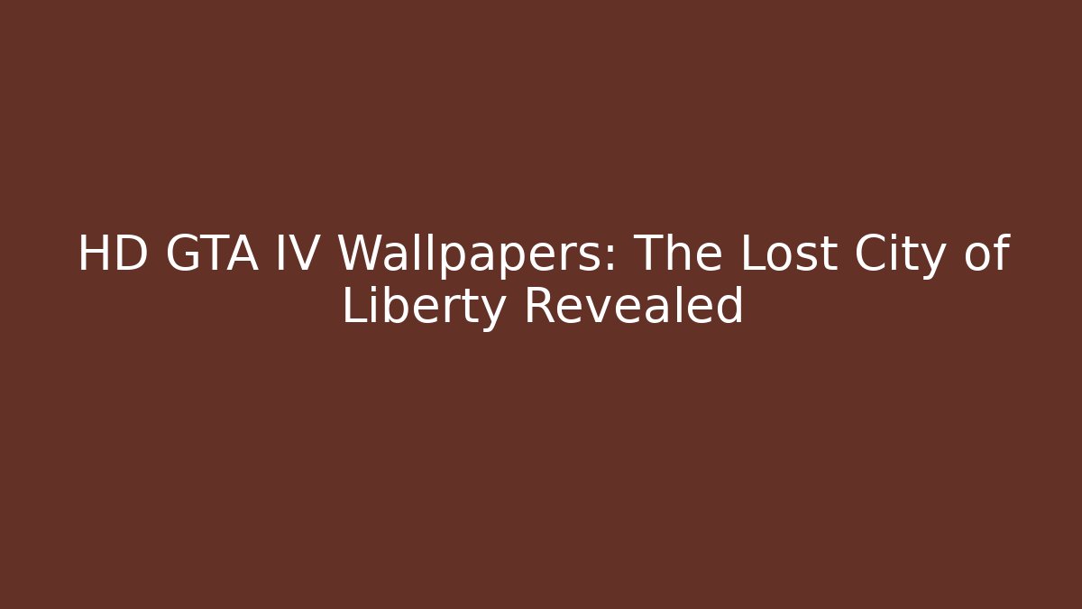 HD GTA IV Wallpapers: The Lost City of Liberty Revealed