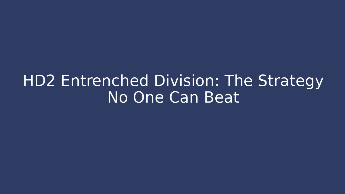 HD2 Entrenched Division: The Strategy No One Can Beat