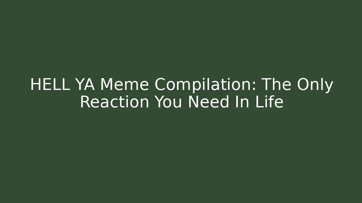 HELL YA Meme Compilation: The Only Reaction You Need In Life