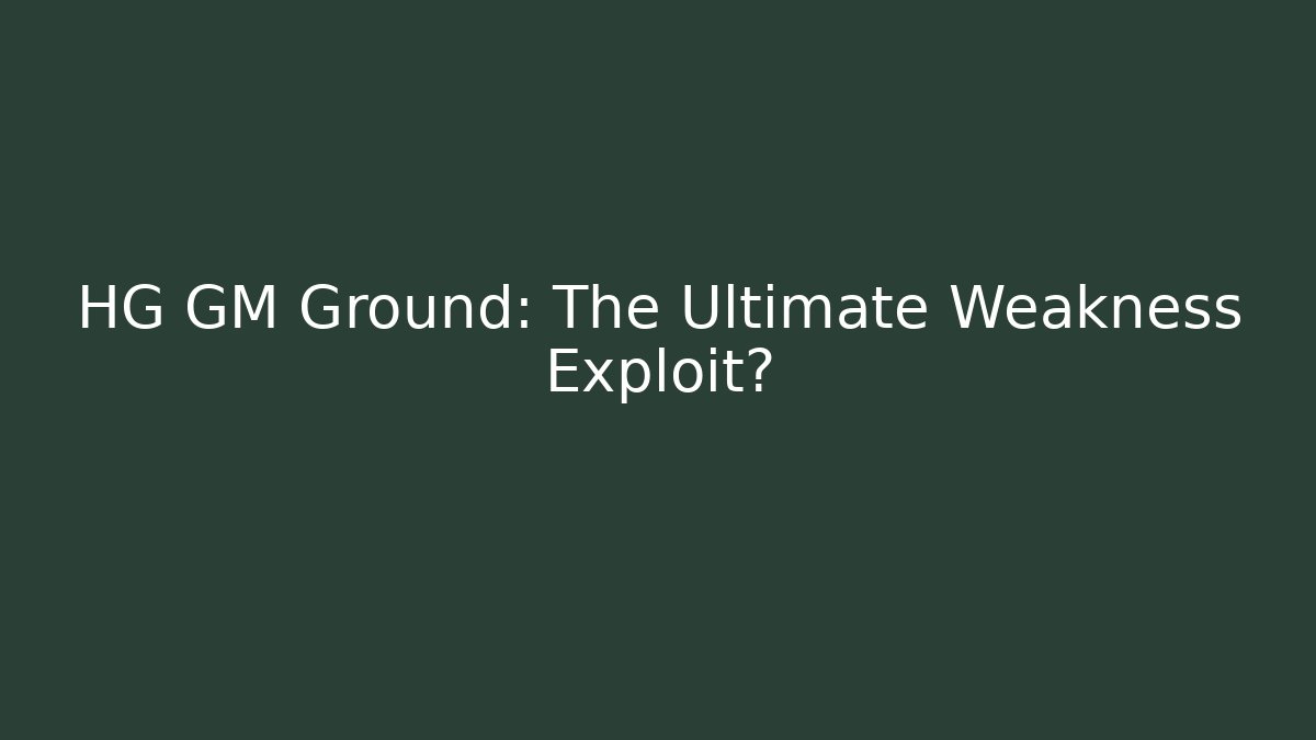 HG GM Ground: The Ultimate Weakness Exploit?