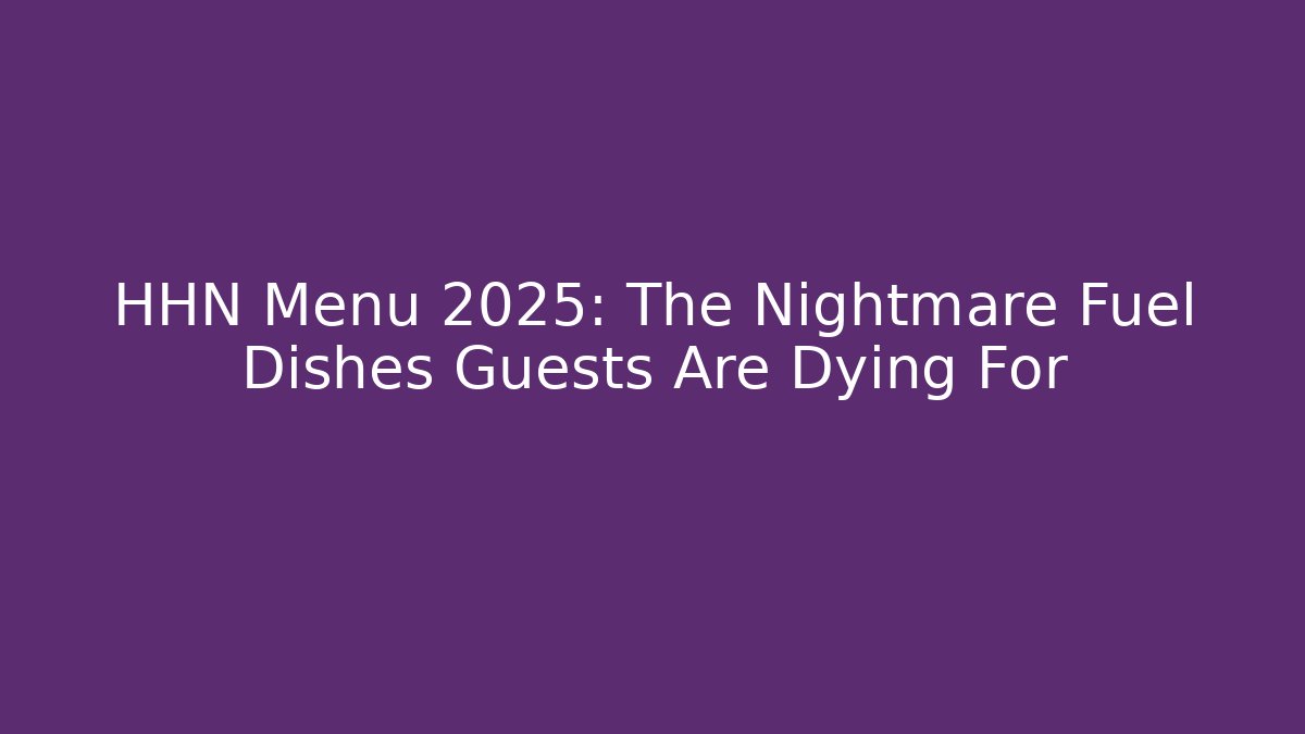 HHN Menu 2025: The Nightmare Fuel Dishes Guests Are Dying For