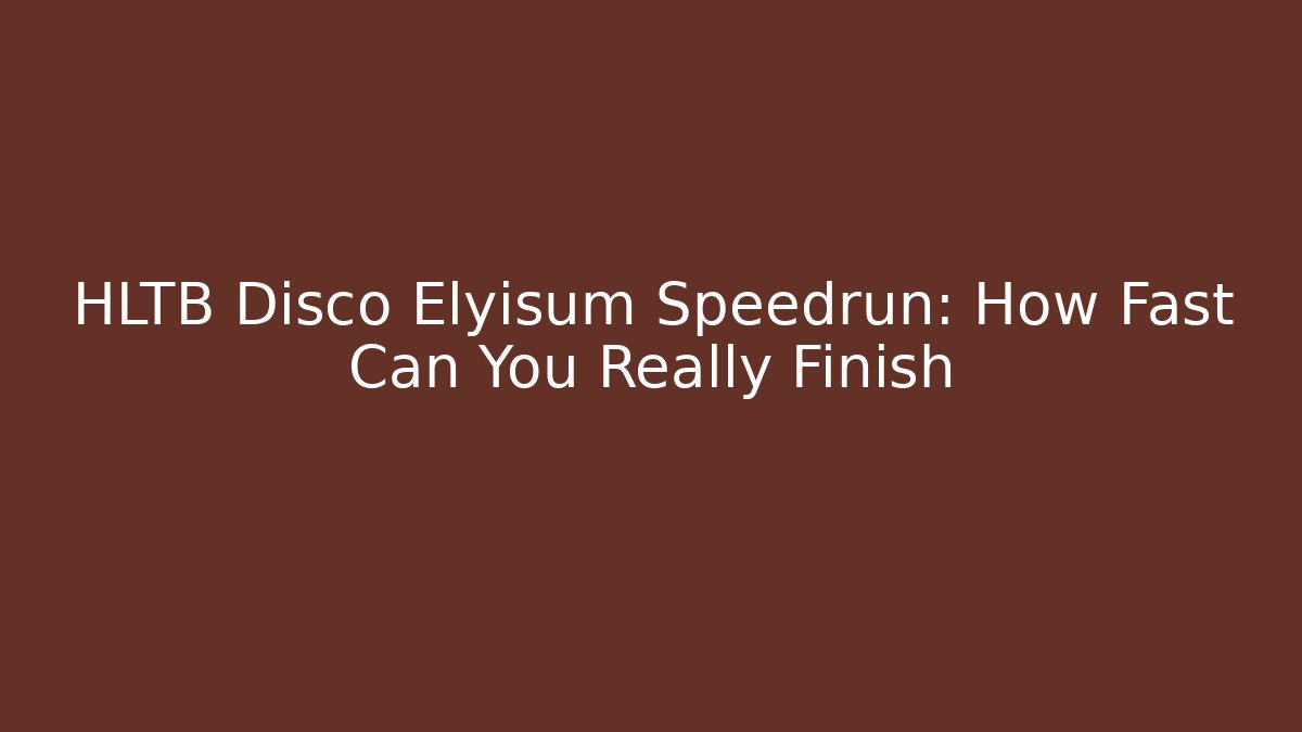 HLTB Disco Elyisum Speedrun: How Fast Can You Really Finish
