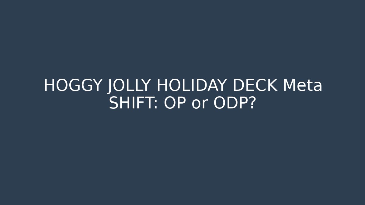 HOGGY JOLLY HOLIDAY DECK Meta SHIFT: OP or ODP?