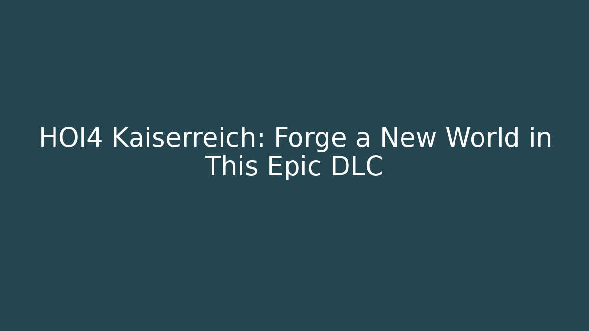HOI4 Kaiserreich: Forge a New World in This Epic DLC - Vintage E-Juice