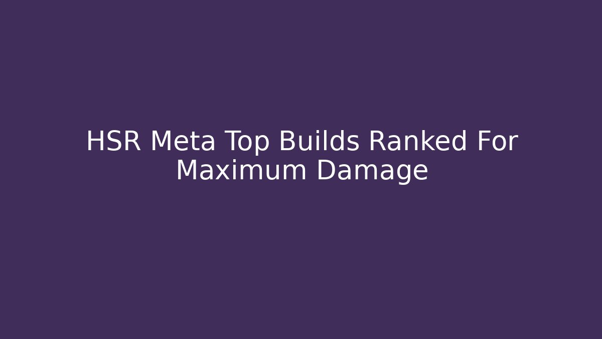 HSR Meta Top Builds Ranked For Maximum Damage - Vintage E-Juice