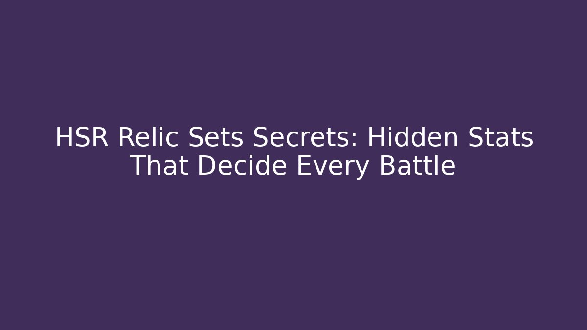 HSR Relic Sets Secrets: Hidden Stats That Decide Every Battle