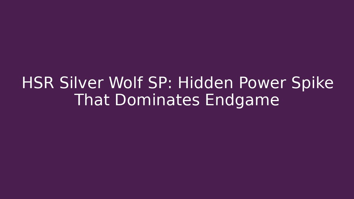 HSR Silver Wolf SP: Hidden Power Spike That Dominates Endgame