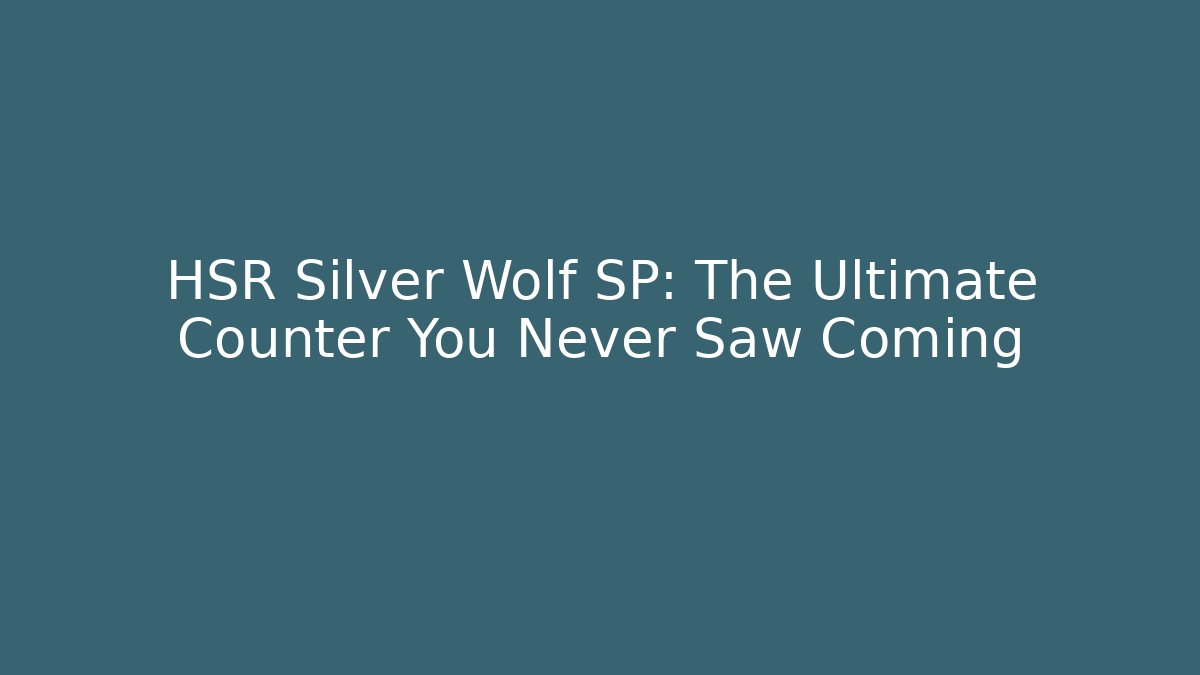 HSR Silver Wolf SP: The Ultimate Counter You Never Saw Coming