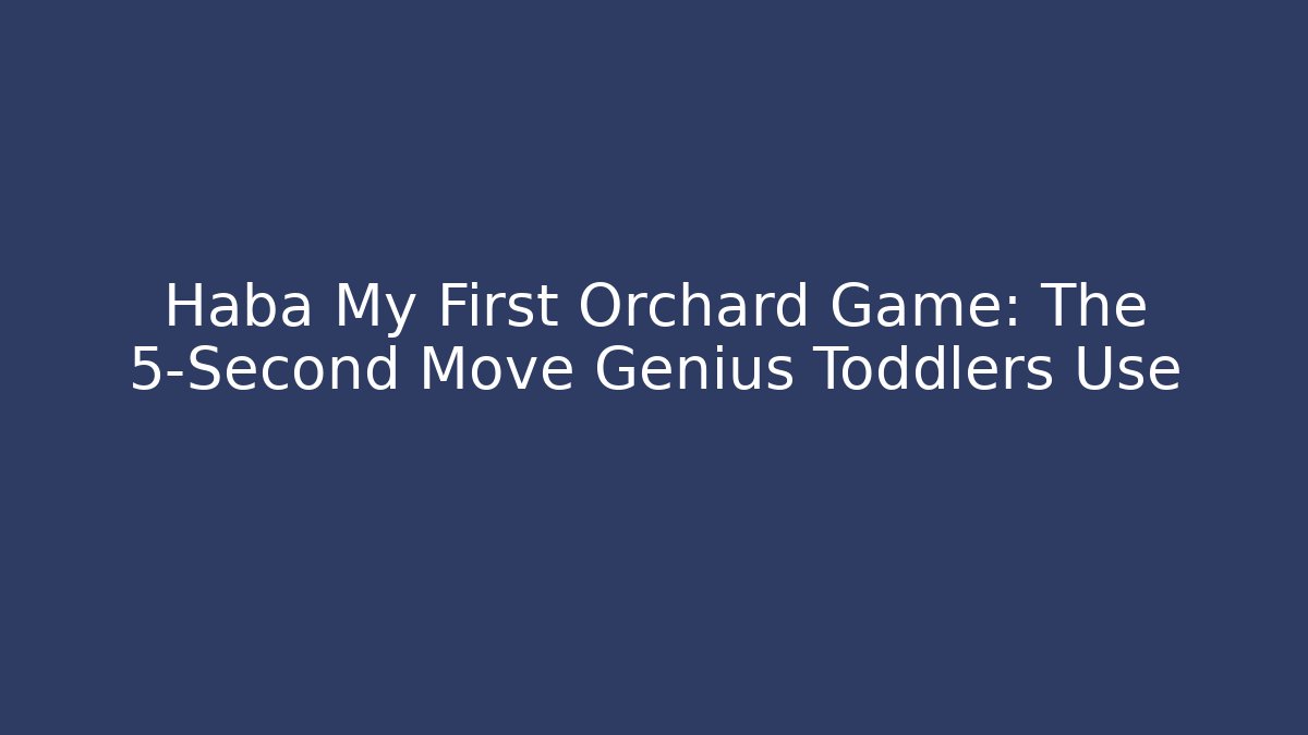 Haba My First Orchard Game: The 5-Second Move Genius Toddlers Use - Vintage E-Juice