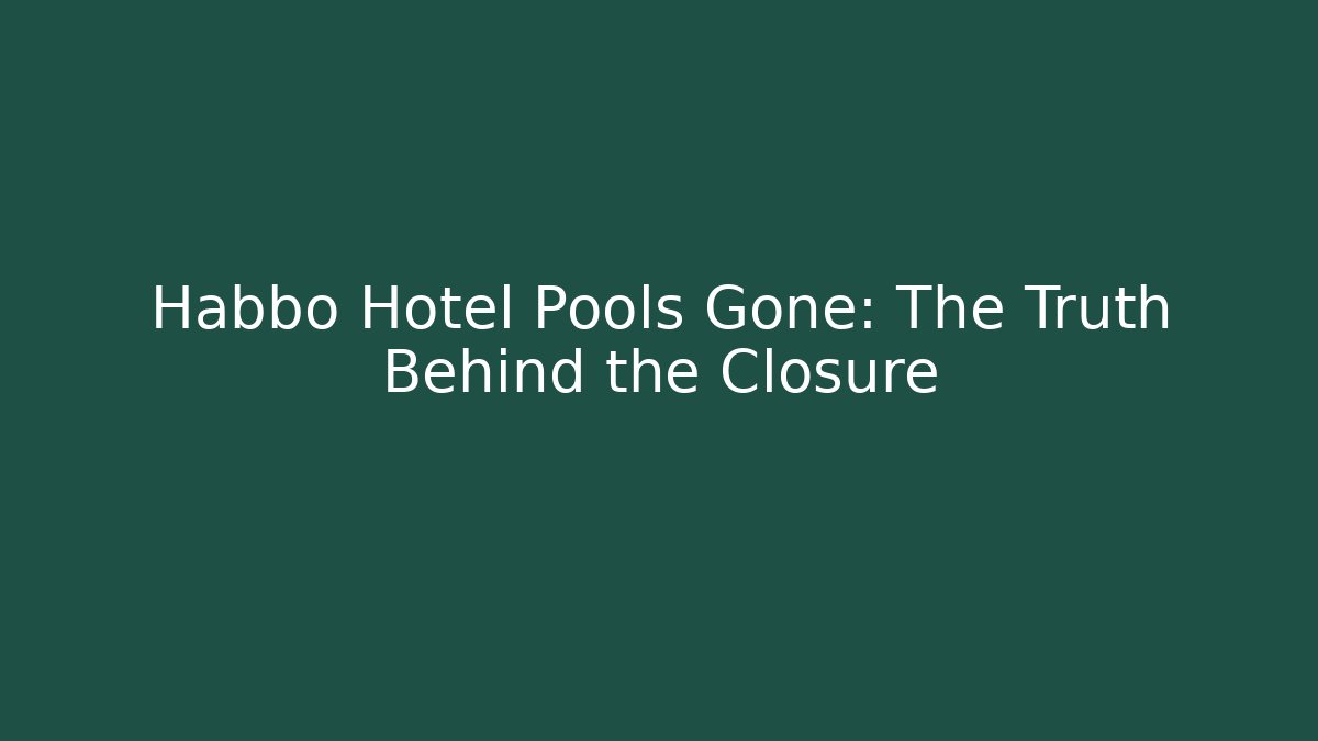 Habbo Hotel Pools Gone: The Truth Behind the Closure