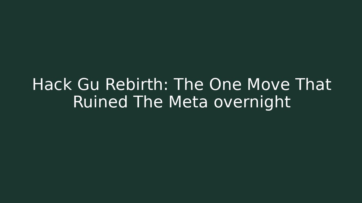 Hack Gu Rebirth: The One Move That Ruined The Meta overnight