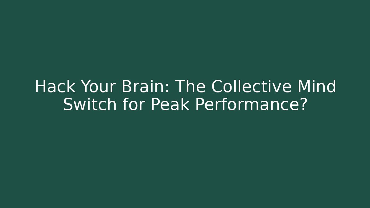 Hack Your Brain: The Collective Mind Switch for Peak Performance?