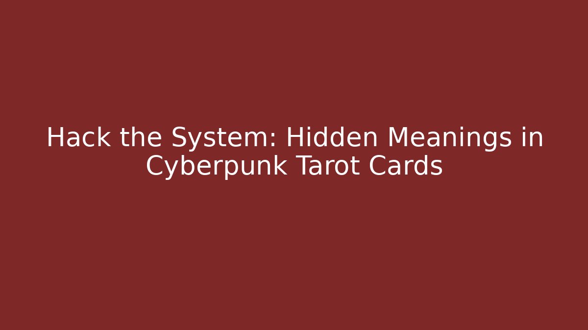 Hack the System: Hidden Meanings in Cyberpunk Tarot Cards