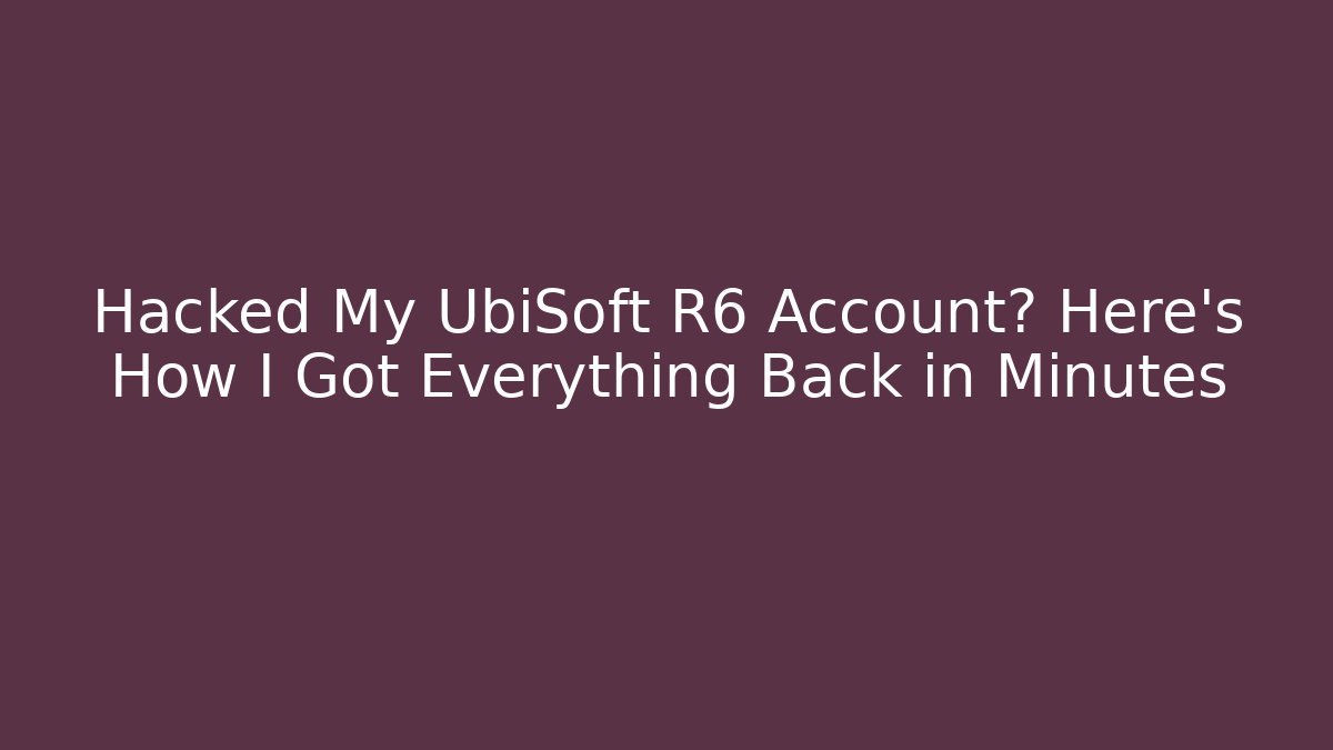 Hacked My UbiSoft R6 Account? Here's How I Got Everything Back in Minutes