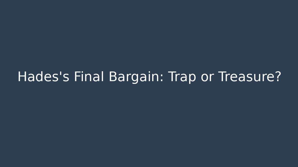 Hades's Final Bargain: Trap or Treasure?