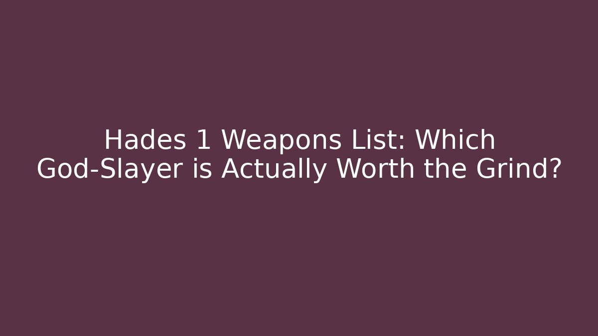 Hades 1 Weapons List: Which God-Slayer is Actually Worth the Grind?