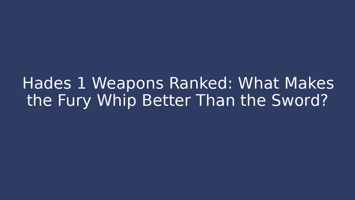 Hades 1 Weapons Ranked: What Makes the Fury Whip Better Than the Sword?