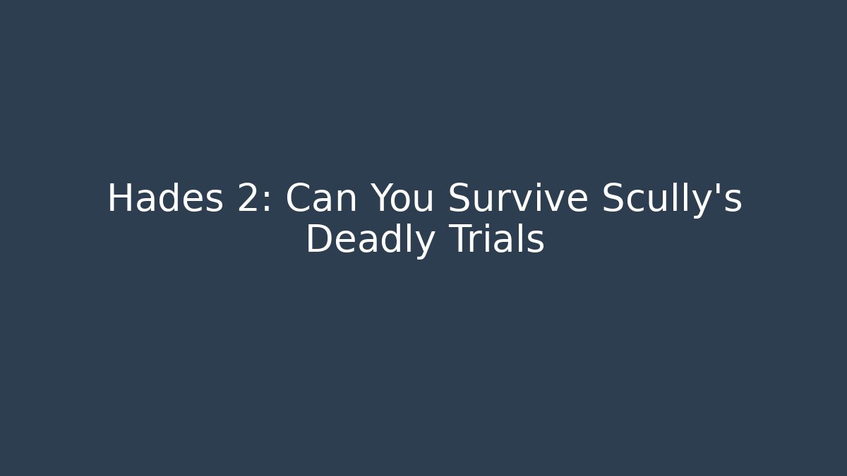 Hades 2: Can You Survive Scully's Deadly Trials