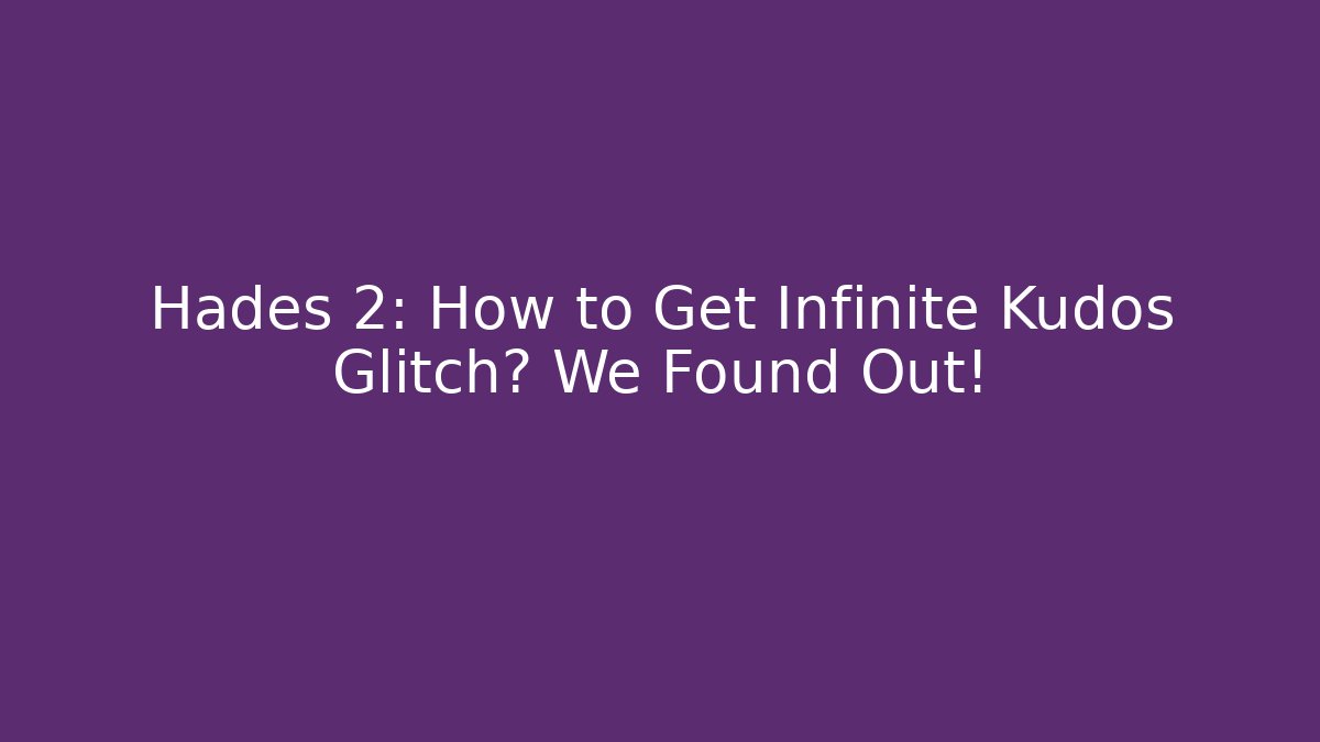 Hades 2: How to Get Infinite Kudos Glitch? We Found Out!